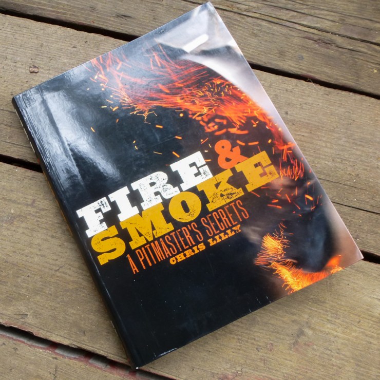 Fire & Smoke: A Pitmaster's Secrets by Chris Lilly